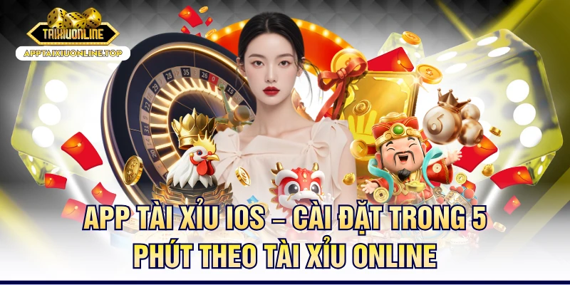 App Tài Xỉu iOS – Cài Đặt Trong 5 Phút Dễ Tiến Hành