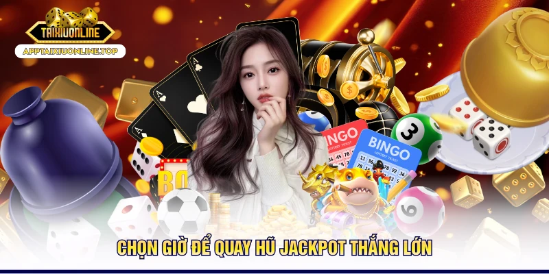 Chọn giờ để quay hũ jackpot thắng lớn