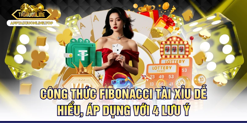 Công Thức Fibonacci Tài Xỉu Dễ Hiểu, Áp Dụng Với 4 Lưu Ý