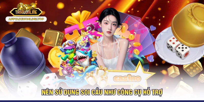Nên sử dụng soi cầu như công cụ hỗ trợ