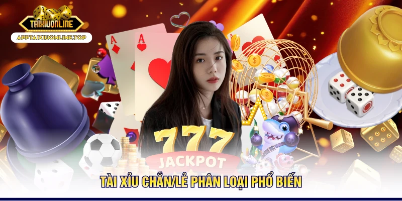 Tài xỉu chẵn/lẻ phân loại phổ biến