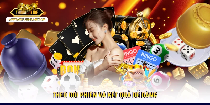 Theo dõi phiên và kết quả dễ dàng