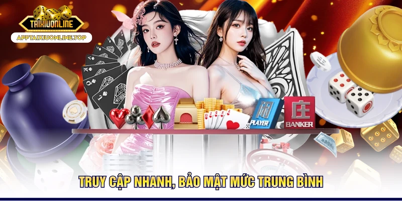 Truy cập nhanh, bảo mật mức trung bình