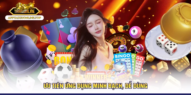 Ưu tiên ứng dụng minh bạch, dễ dùng